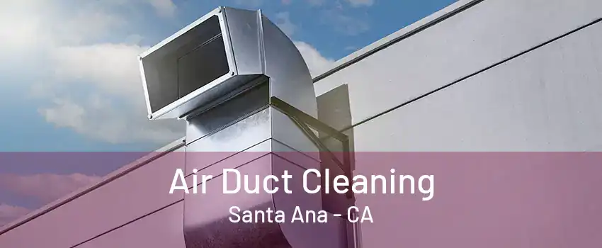 Air Duct Cleaning Santa Ana - CA