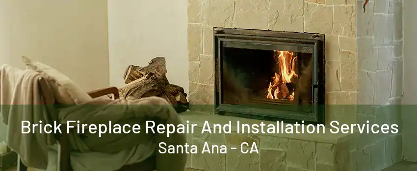 Brick Fireplace Repair And Installation Services Santa Ana - CA