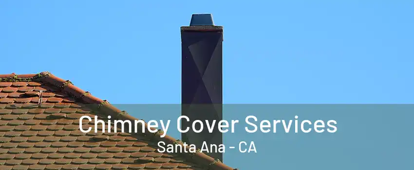 Chimney Cover Services Santa Ana - CA