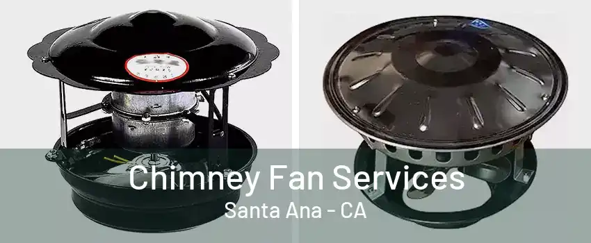 Chimney Fan Services Santa Ana - CA