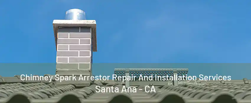 Chimney Spark Arrestor Repair And Installation Services Santa Ana - CA