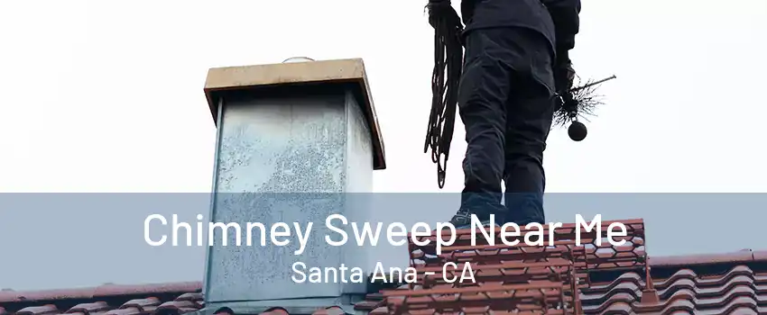 Chimney Sweep Near Me Santa Ana - CA