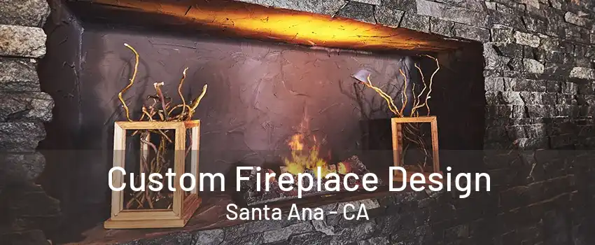 Custom Fireplace Design Santa Ana - CA