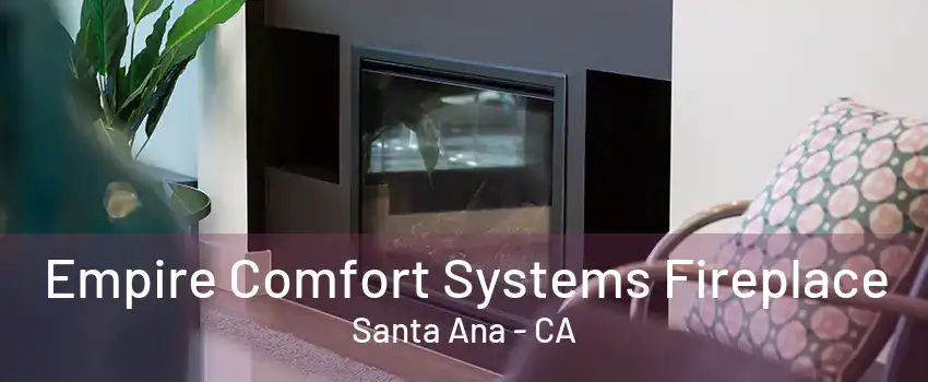 Empire Comfort Systems Fireplace Santa Ana - CA