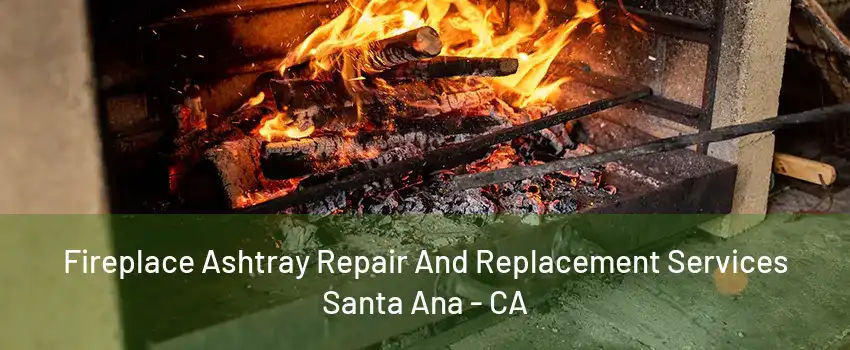 Fireplace Ashtray Repair And Replacement Services Santa Ana - CA