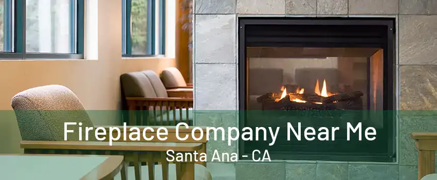 Fireplace Company Near Me Santa Ana - CA