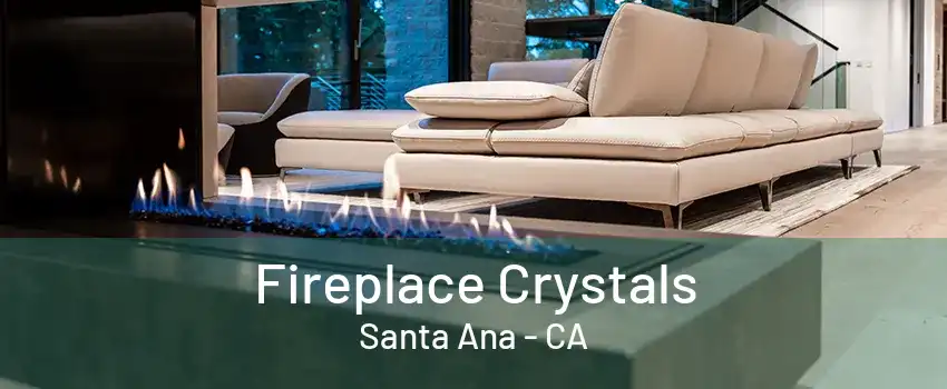 Fireplace Crystals Santa Ana - CA