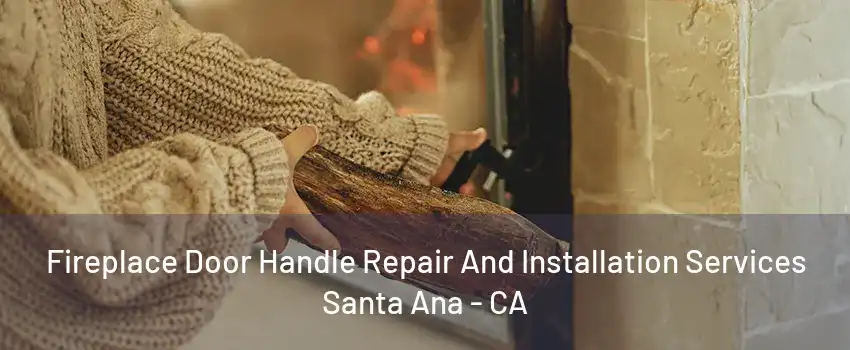 Fireplace Door Handle Repair And Installation Services Santa Ana - CA