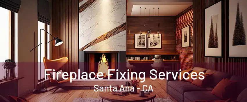 Fireplace Fixing Services Santa Ana - CA