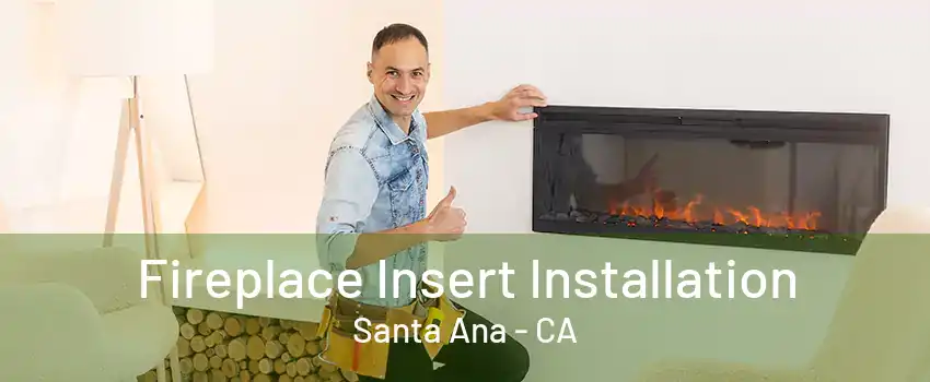 Fireplace Insert Installation Santa Ana - CA