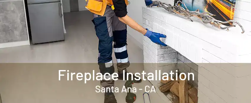 Fireplace Installation Santa Ana - CA