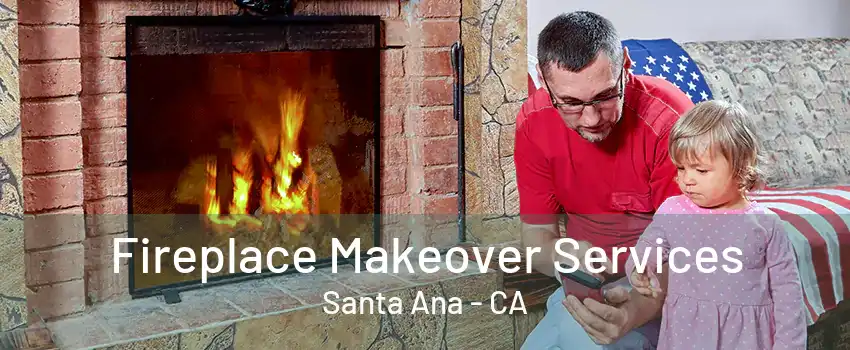 Fireplace Makeover Services Santa Ana - CA