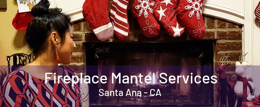 Fireplace Mantel Services Santa Ana - CA