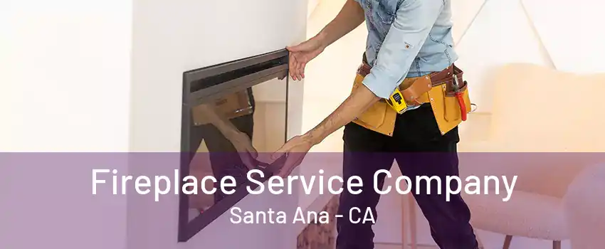 Fireplace Service Company Santa Ana - CA