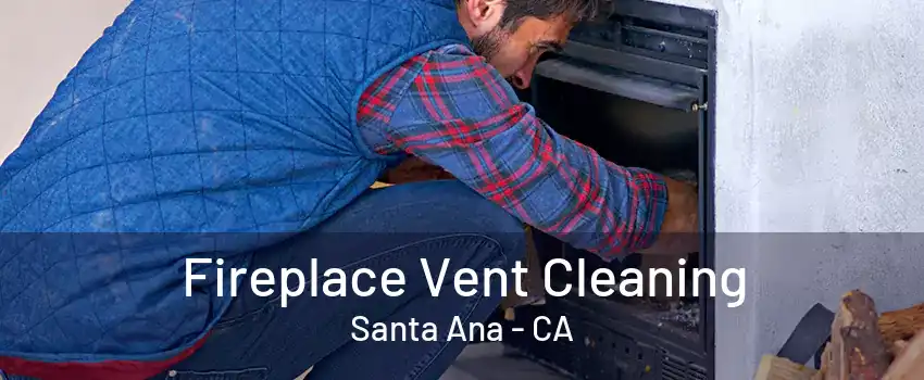 Fireplace Vent Cleaning Santa Ana - CA