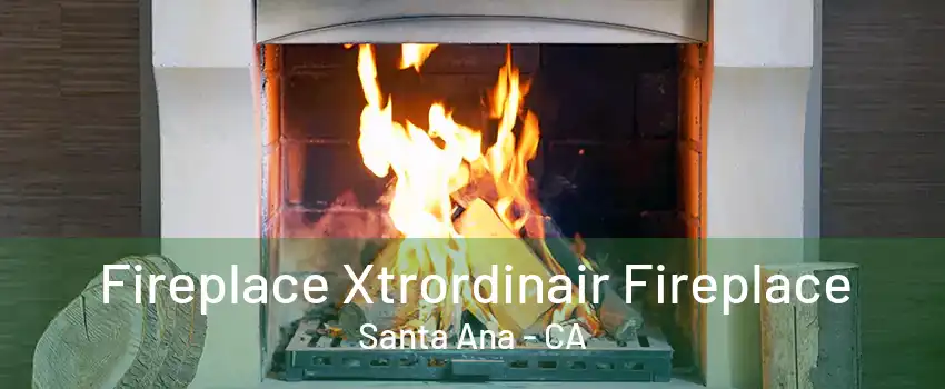 Fireplace Xtrordinair Fireplace Santa Ana - CA