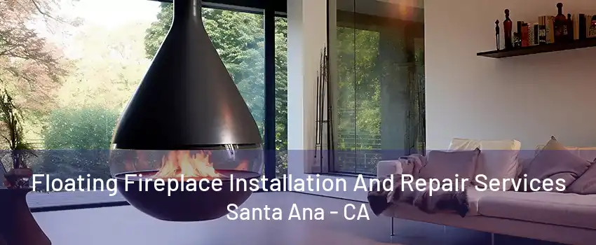 Floating Fireplace Installation And Repair Services Santa Ana - CA