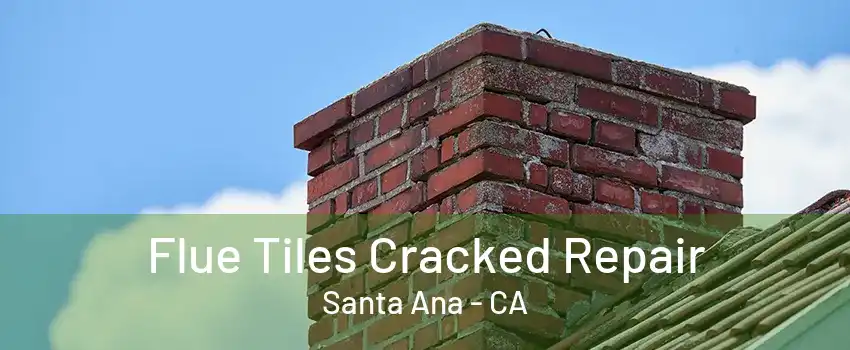 Flue Tiles Cracked Repair Santa Ana - CA