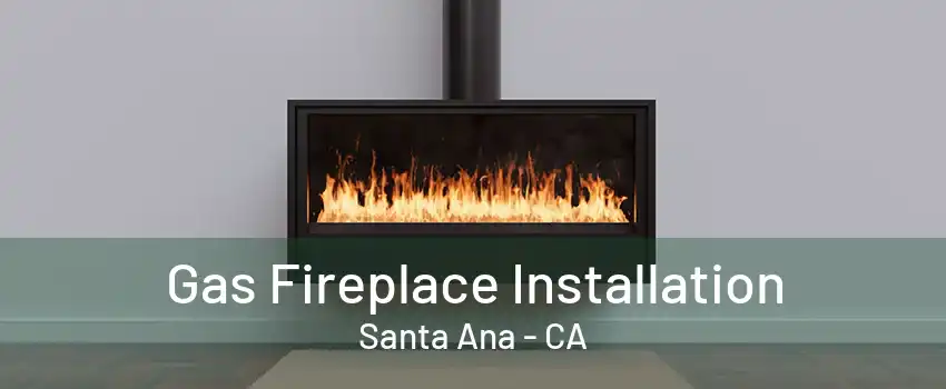 Gas Fireplace Installation Santa Ana - CA