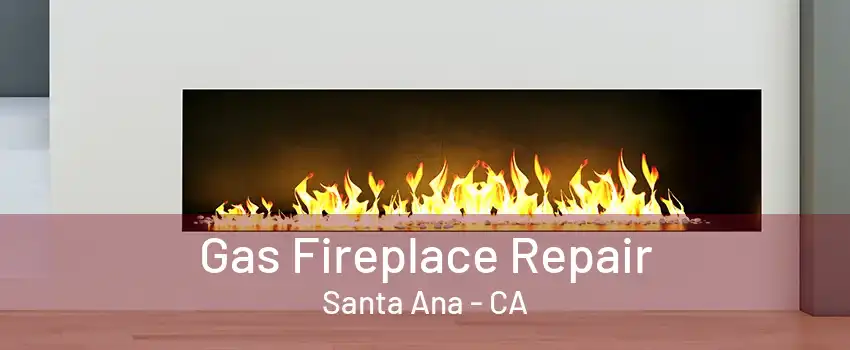 Gas Fireplace Repair Santa Ana - CA