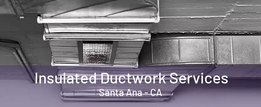 Insulated Ductwork Services Santa Ana - CA