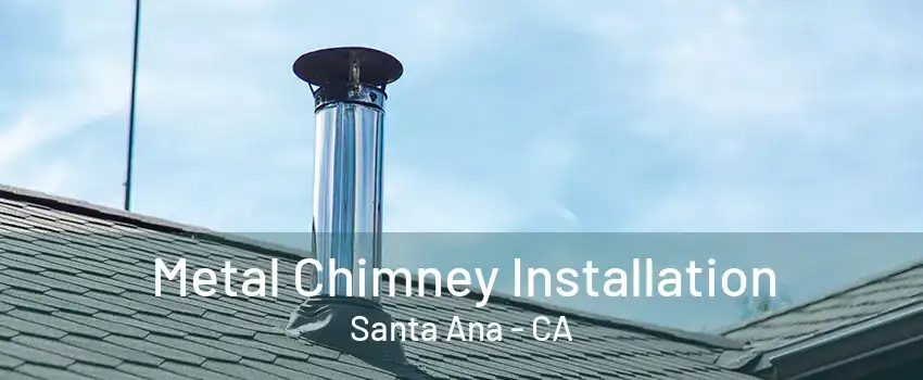 Metal Chimney Installation Santa Ana - CA