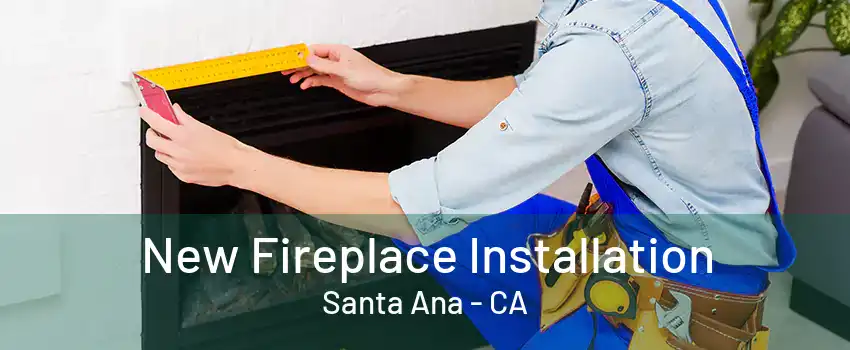 New Fireplace Installation Santa Ana - CA