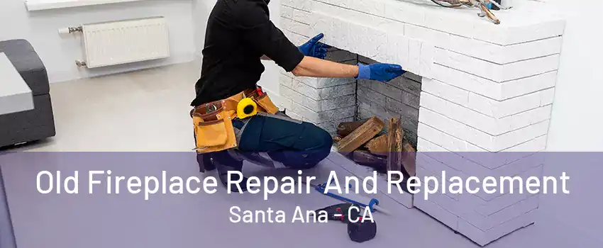 Old Fireplace Repair And Replacement Santa Ana - CA