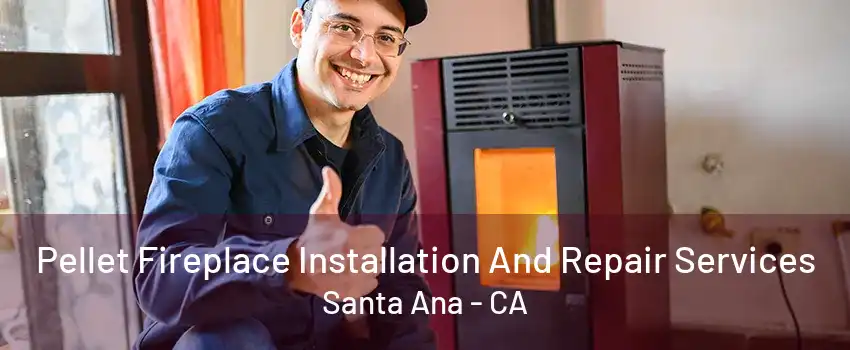 Pellet Fireplace Installation And Repair Services Santa Ana - CA