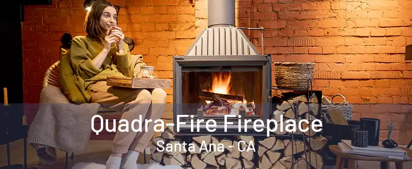 Quadra-Fire Fireplace Santa Ana - CA