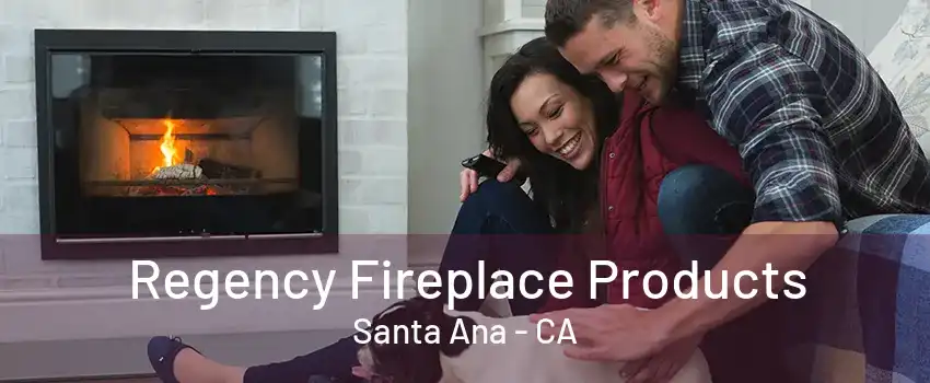 Regency Fireplace Products Santa Ana - CA