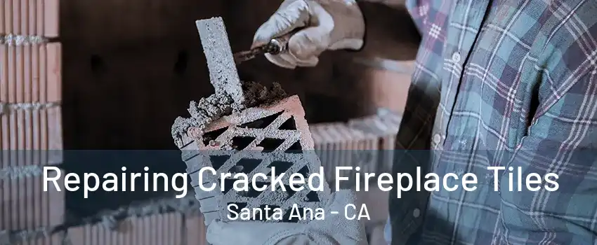 Repairing Cracked Fireplace Tiles Santa Ana - CA