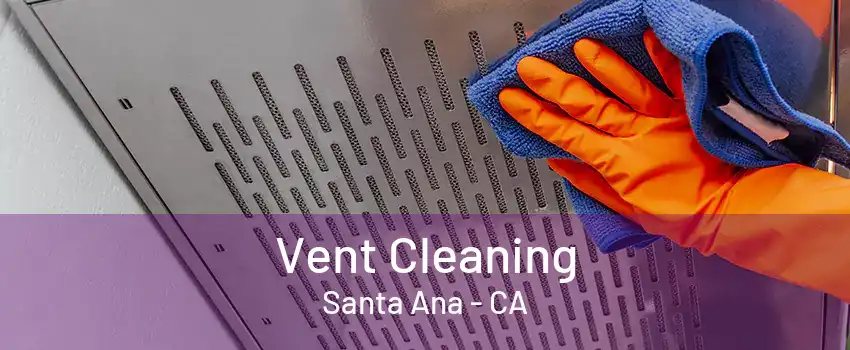 Vent Cleaning Santa Ana - CA