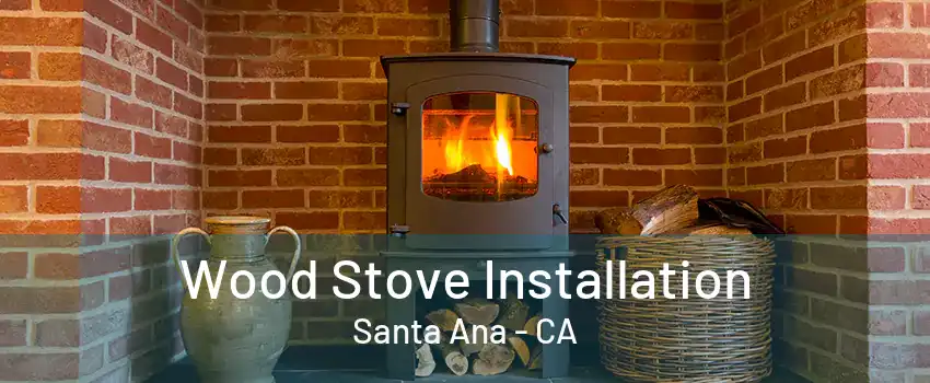 Wood Stove Installation Santa Ana - CA