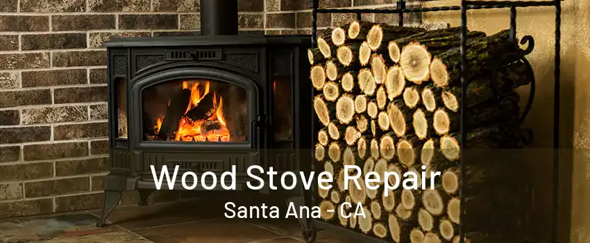 Wood Stove Repair Santa Ana - CA